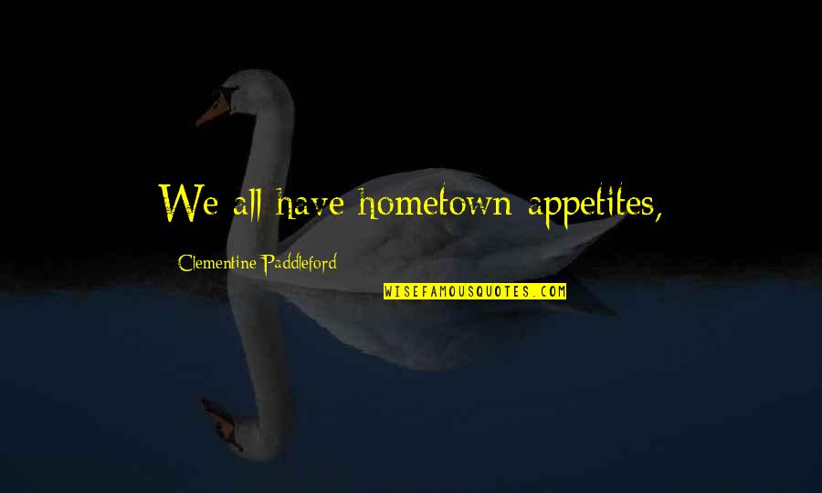 Your Hometown Quotes By Clementine Paddleford: We all have hometown appetites,