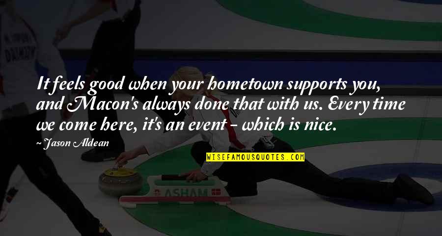 Your Hometown Quotes By Jason Aldean: It feels good when your hometown supports you,