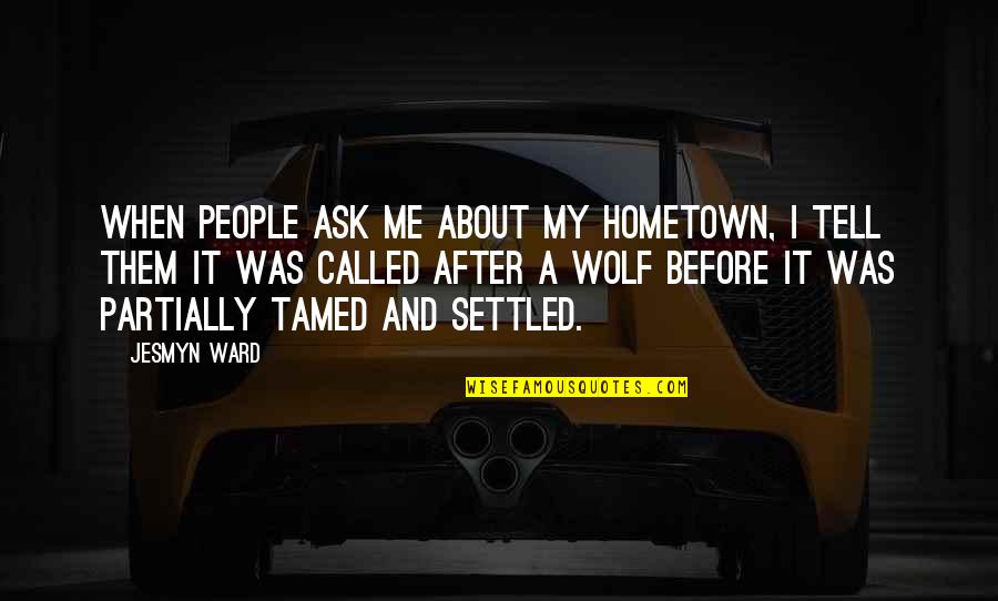 Your Hometown Quotes By Jesmyn Ward: When people ask me about my hometown, I