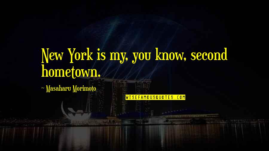Your Hometown Quotes By Masaharu Morimoto: New York is my, you know, second hometown.