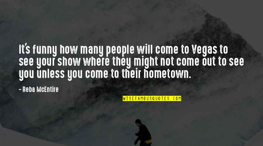 Your Hometown Quotes By Reba McEntire: It's funny how many people will come to