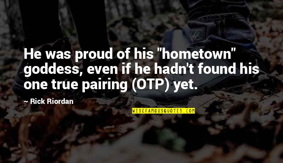 Your Hometown Quotes By Rick Riordan: He was proud of his "hometown" goddess, even