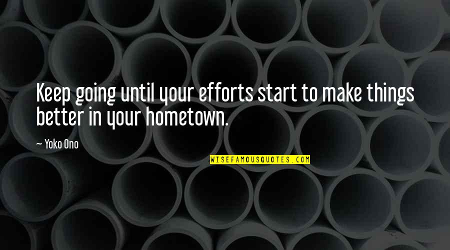Your Hometown Quotes By Yoko Ono: Keep going until your efforts start to make