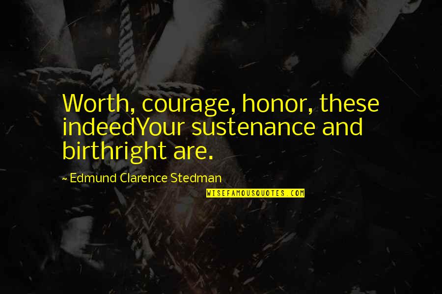Your Honor Quotes By Edmund Clarence Stedman: Worth, courage, honor, these indeedYour sustenance and birthright