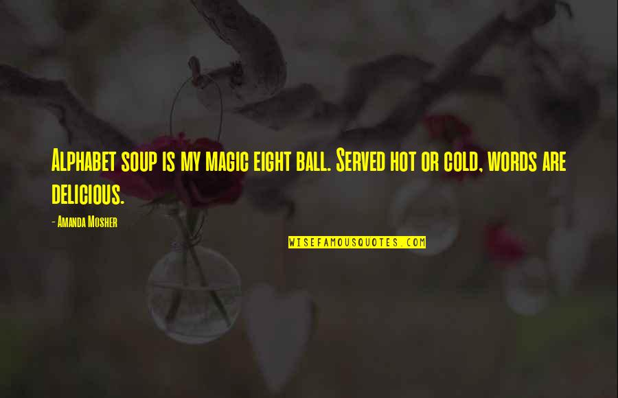 Your Hot And Cold Quotes By Amanda Mosher: Alphabet soup is my magic eight ball. Served