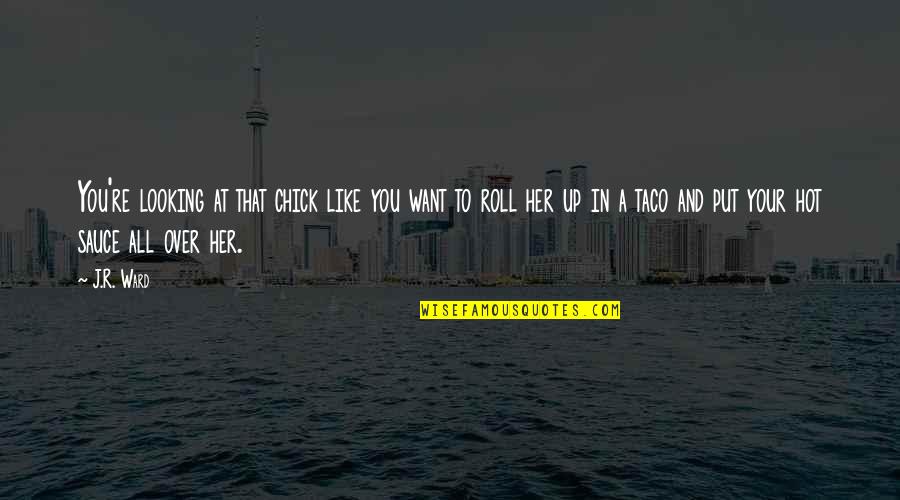 Your Hot Like Quotes By J.R. Ward: You're looking at that chick like you want Your Hot Like Quotes By J.R. Ward: You're looking at that chick like you want
