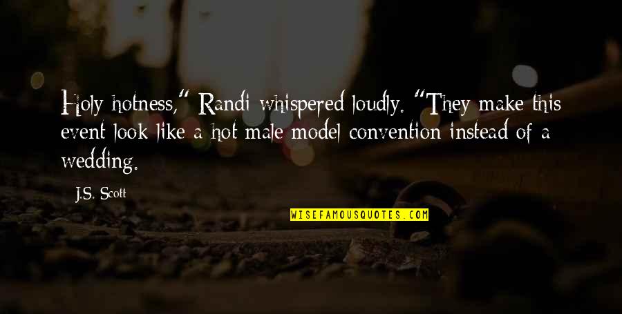 Your Hotness Quotes By J.S. Scott: Holy hotness," Randi whispered loudly. "They make this Your Hotness Quotes By J.S. Scott: Holy hotness," Randi whispered loudly. "They make this