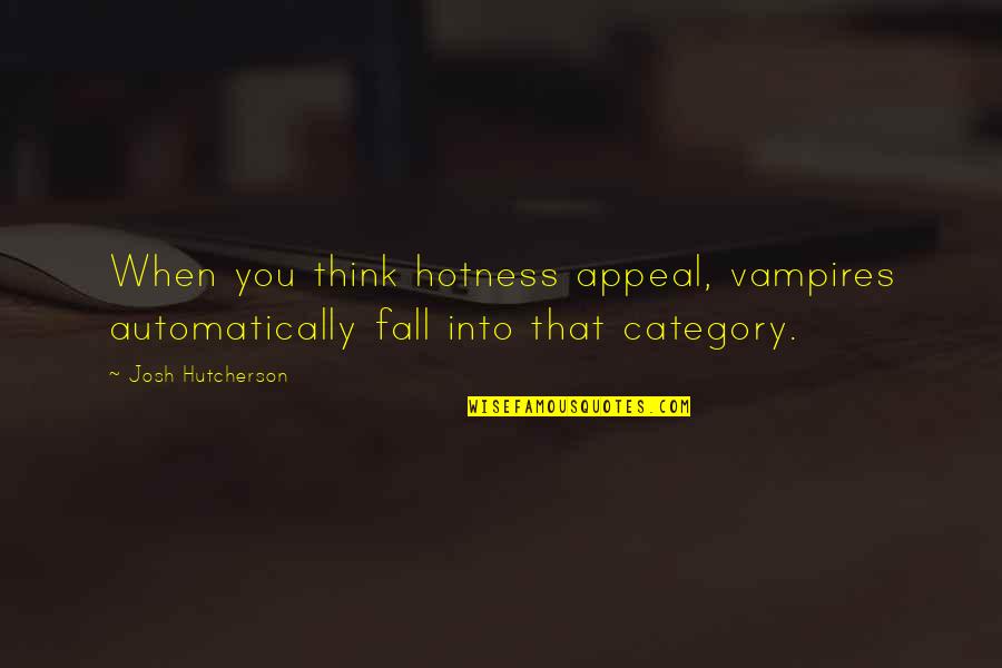 Your Hotness Quotes By Josh Hutcherson: When you think hotness appeal, vampires automatically fall