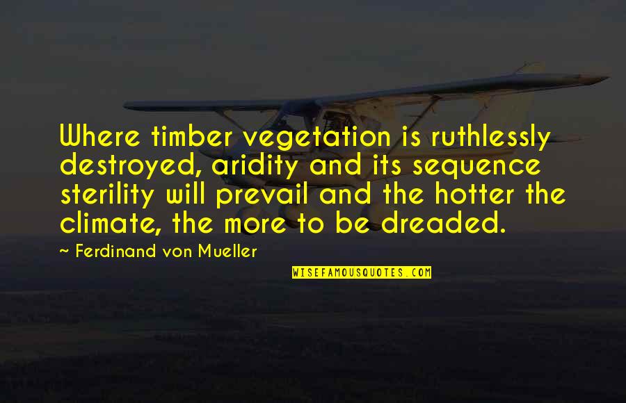 Your Hotter Than Quotes By Ferdinand Von Mueller: Where timber vegetation is ruthlessly destroyed, aridity and