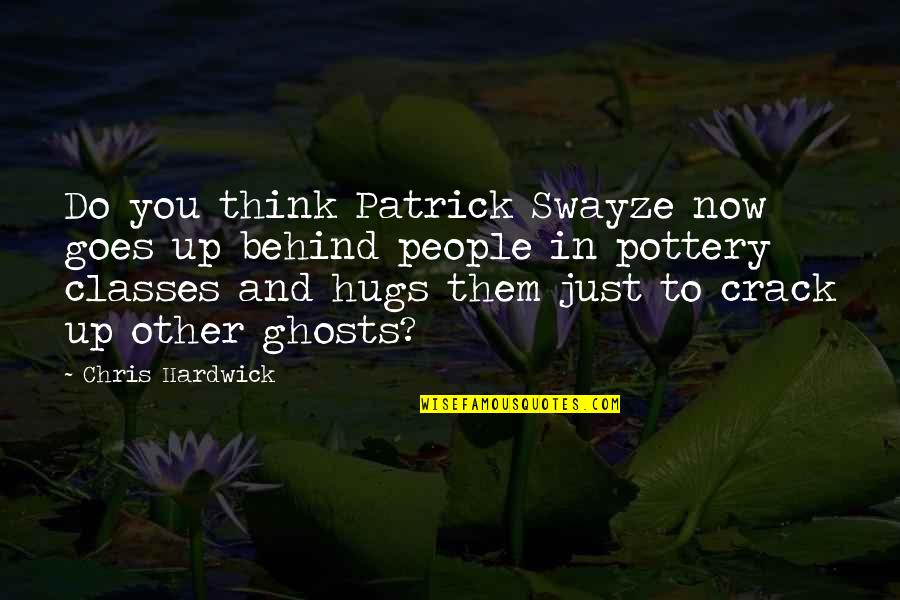 Your Hugs Quotes By Chris Hardwick: Do you think Patrick Swayze now goes up