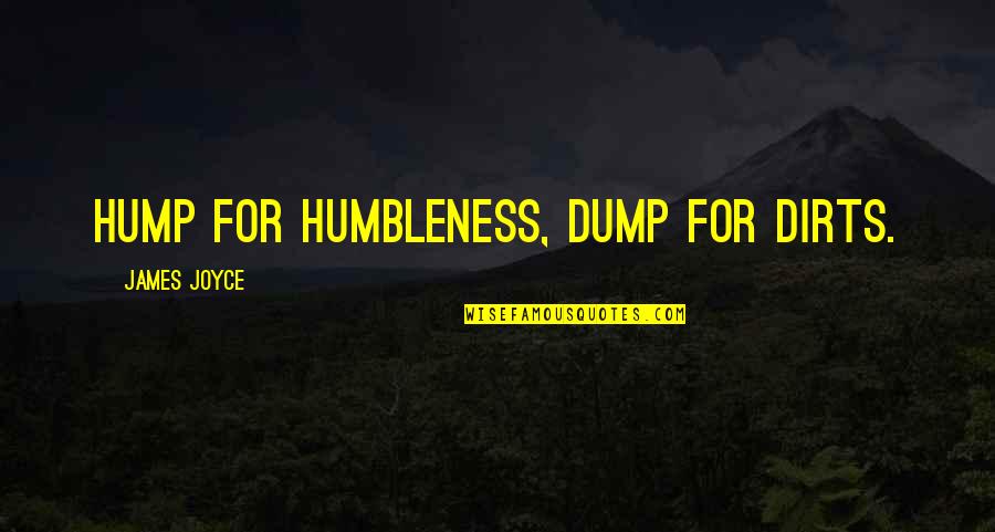 Your Humbleness Quotes By James Joyce: Hump for humbleness, dump for dirts.