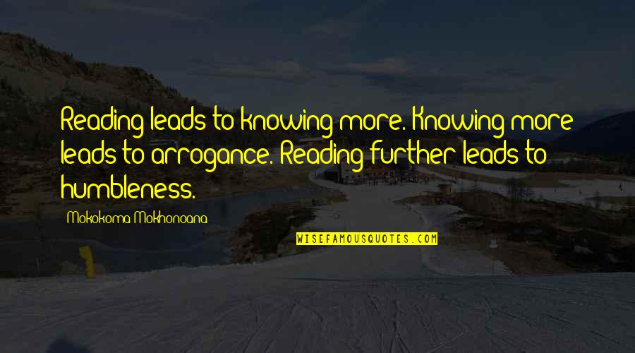 Your Humbleness Quotes By Mokokoma Mokhonoana: Reading leads to knowing more. Knowing more leads