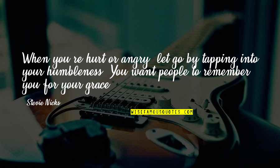 Your Humbleness Quotes By Stevie Nicks: When you're hurt or angry, let go by Your Humbleness Quotes By Stevie Nicks: When you're hurt or angry, let go by