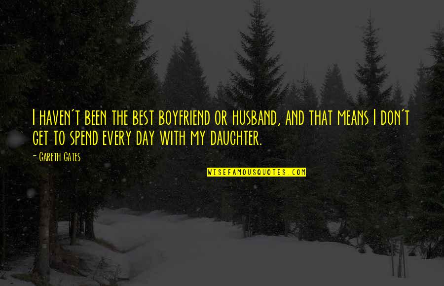 Your Husband And Daughter Quotes By Gareth Gates: I haven't been the best boyfriend or husband,