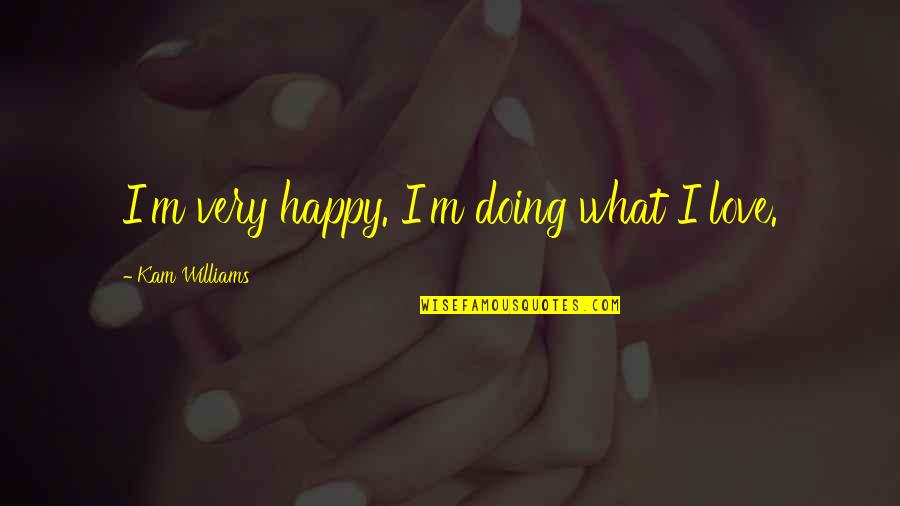 Your Husband And Daughter Quotes By Kam Williams: I'm very happy. I'm doing what I love.