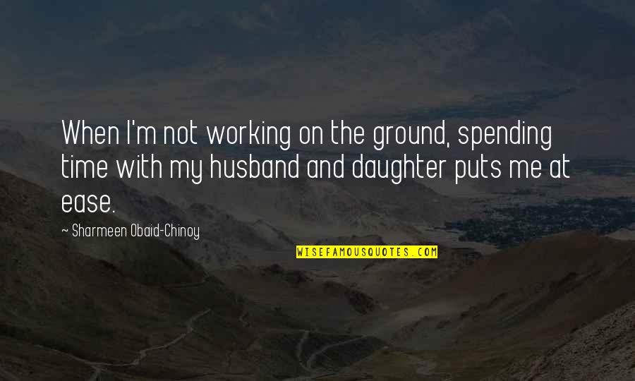 Your Husband And Daughter Quotes By Sharmeen Obaid-Chinoy: When I'm not working on the ground, spending