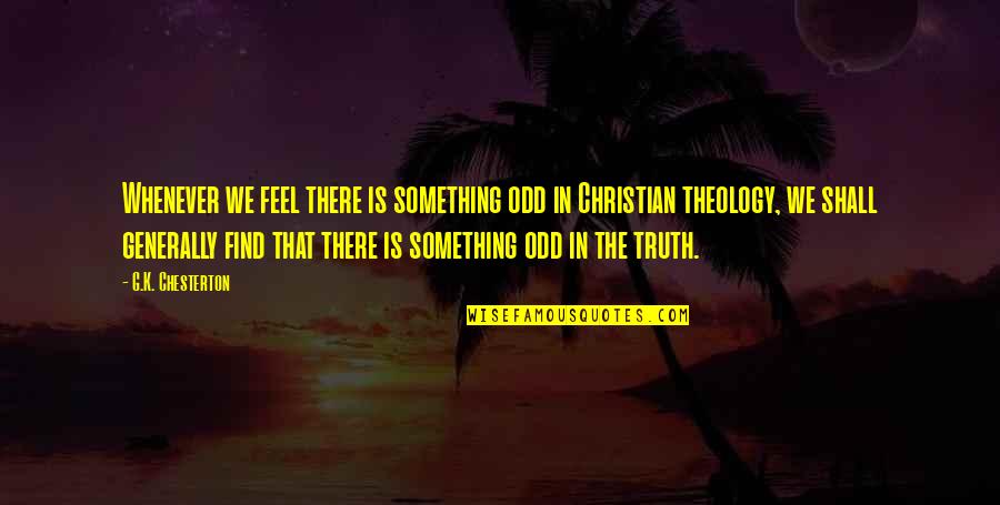 Your Husband Being Hateful Quotes By G.K. Chesterton: Whenever we feel there is something odd in