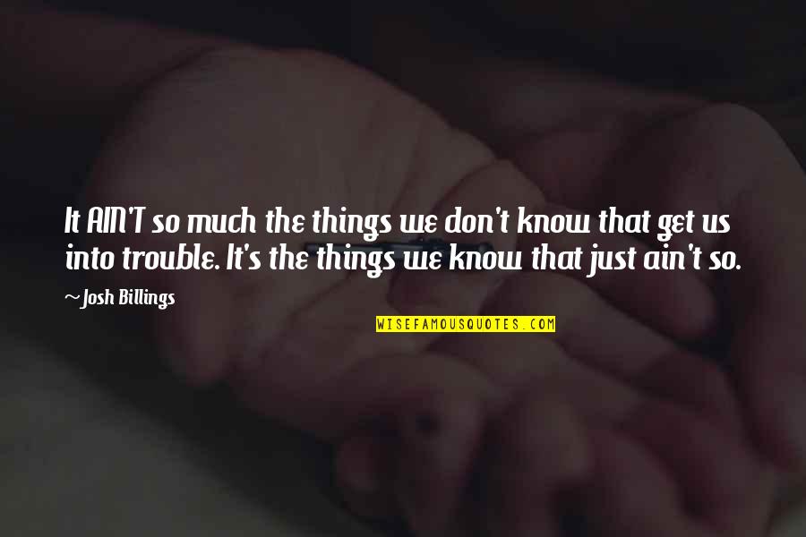 Your Husband Hurting You Quotes By Josh Billings: It AIN'T so much the things we don't