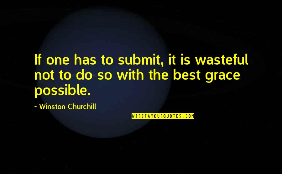 Your Husband Not Loving You Anymore Quotes By Winston Churchill: If one has to submit, it is wasteful