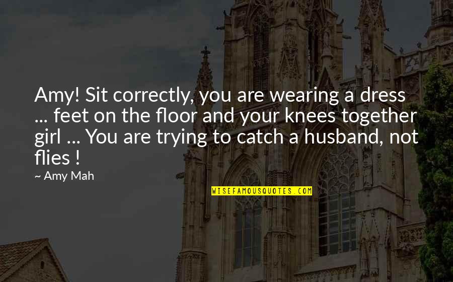 Your Husband Quotes By Amy Mah: Amy! Sit correctly, you are wearing a dress