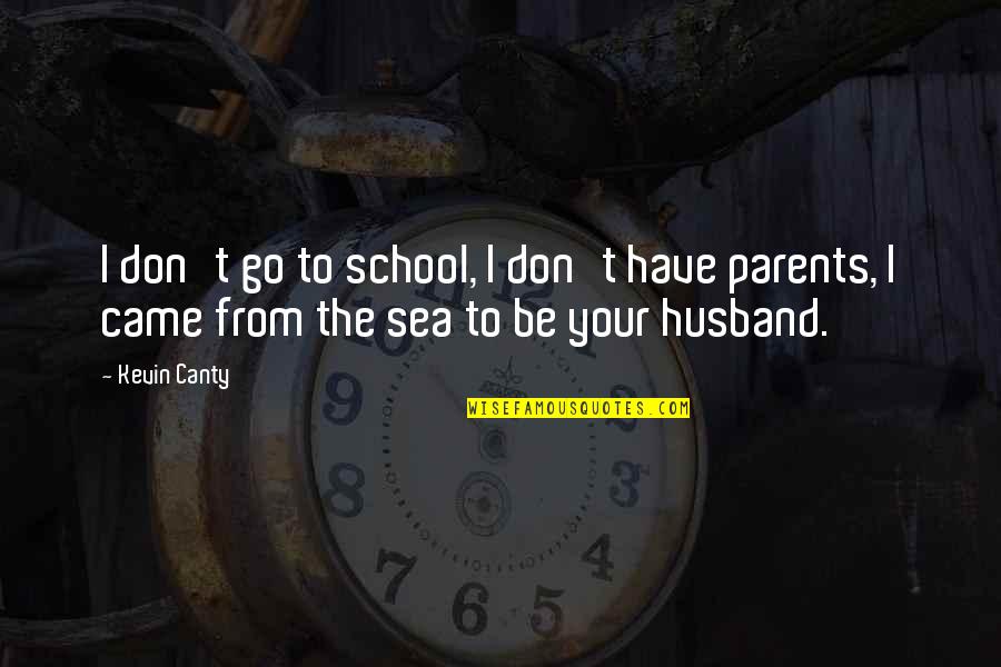 Your Husband Quotes By Kevin Canty: I don't go to school, I don't have