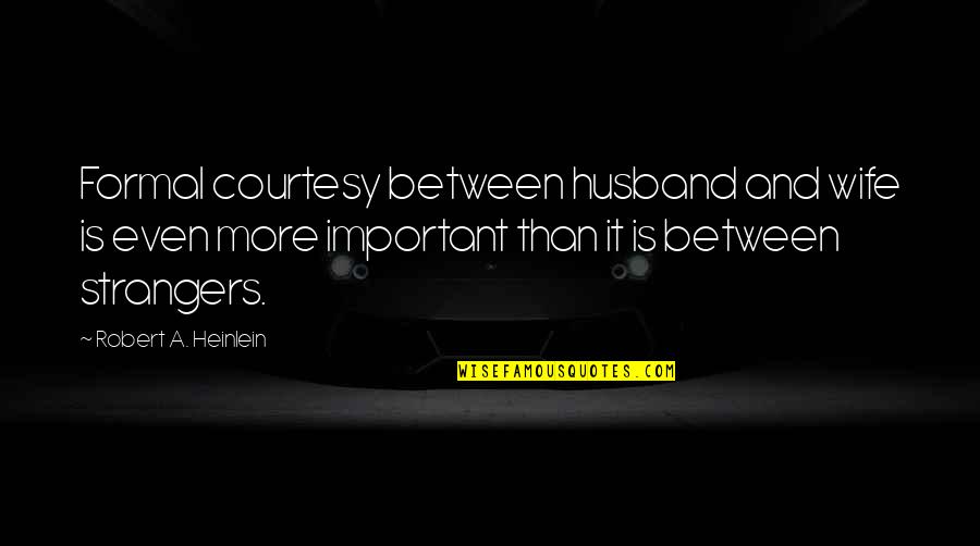 Your Husband's Ex Wife Quotes By Robert A. Heinlein: Formal courtesy between husband and wife is even
