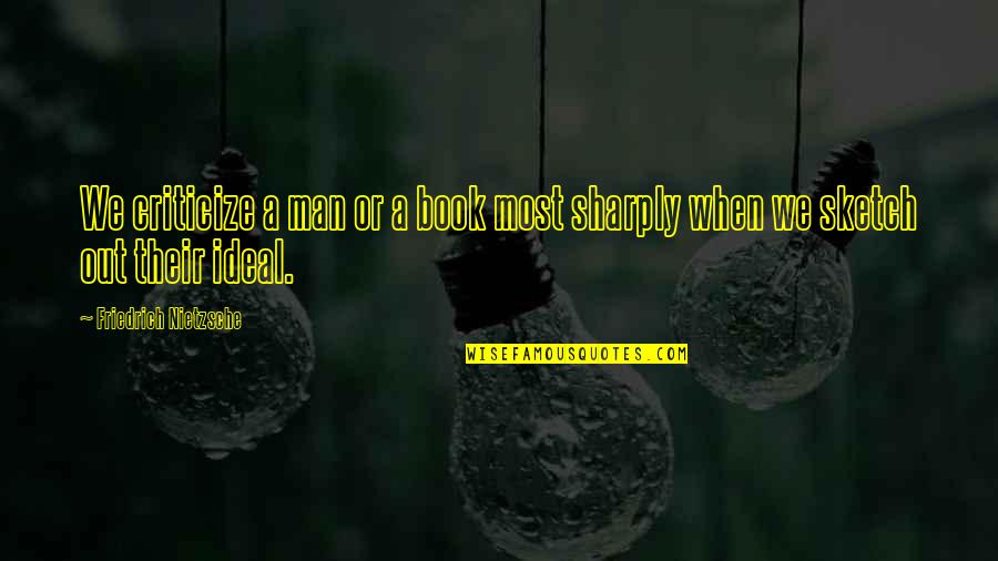 Your Ideal Man Quotes By Friedrich Nietzsche: We criticize a man or a book most