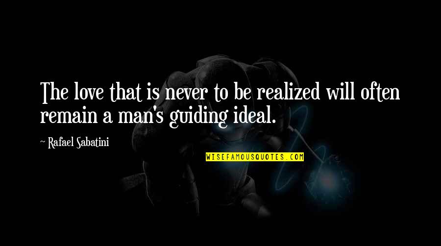 Your Ideal Man Quotes By Rafael Sabatini: The love that is never to be realized