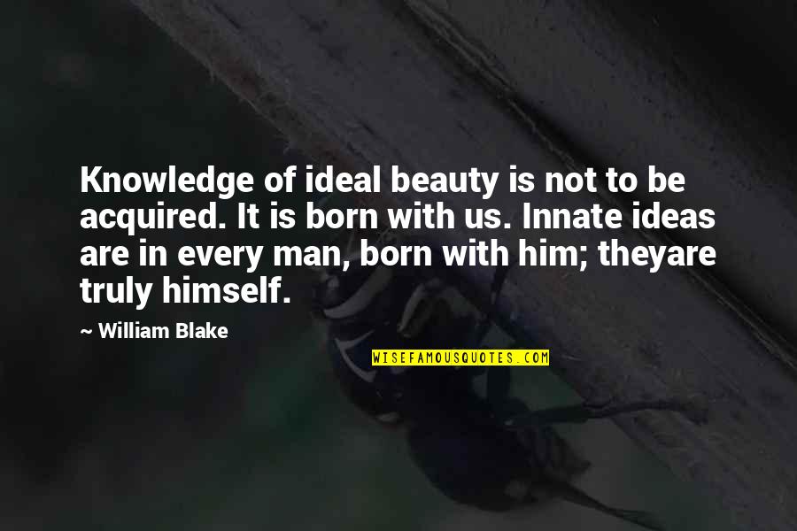 Your Ideal Man Quotes By William Blake: Knowledge of ideal beauty is not to be