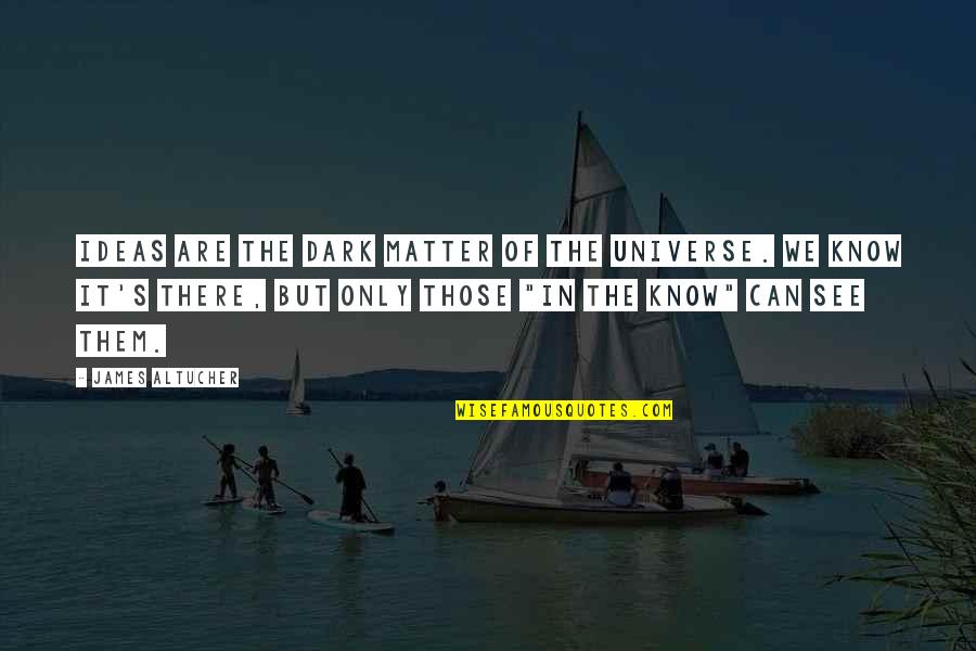 Your Ideas Matter Quotes By James Altucher: Ideas are the dark matter of the universe. Your Ideas Matter Quotes By James Altucher: Ideas are the dark matter of the universe.