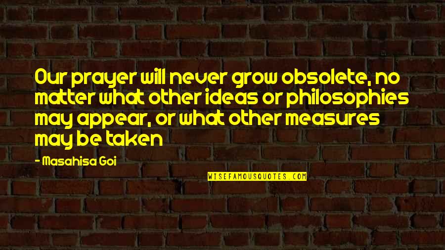 Your Ideas Matter Quotes By Masahisa Goi: Our prayer will never grow obsolete, no matter Your Ideas Matter Quotes By Masahisa Goi: Our prayer will never grow obsolete, no matter