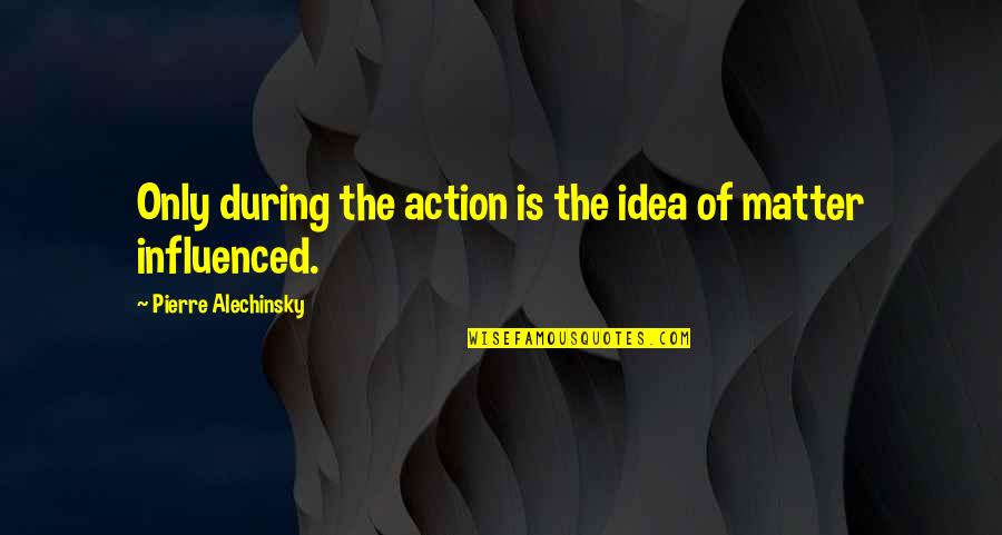 Your Ideas Matter Quotes By Pierre Alechinsky: Only during the action is the idea of Your Ideas Matter Quotes By Pierre Alechinsky: Only during the action is the idea of