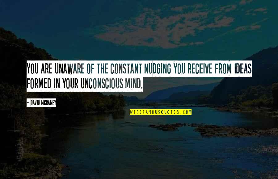 Your Ideas Quotes By David McRaney: You are unaware of the constant nudging you