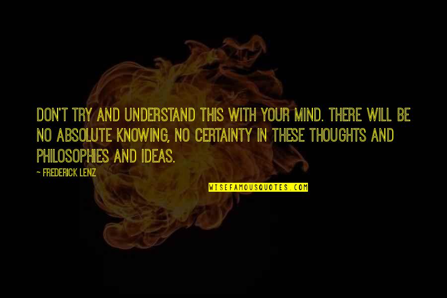 Your Ideas Quotes By Frederick Lenz: Don't try and understand this with your mind.