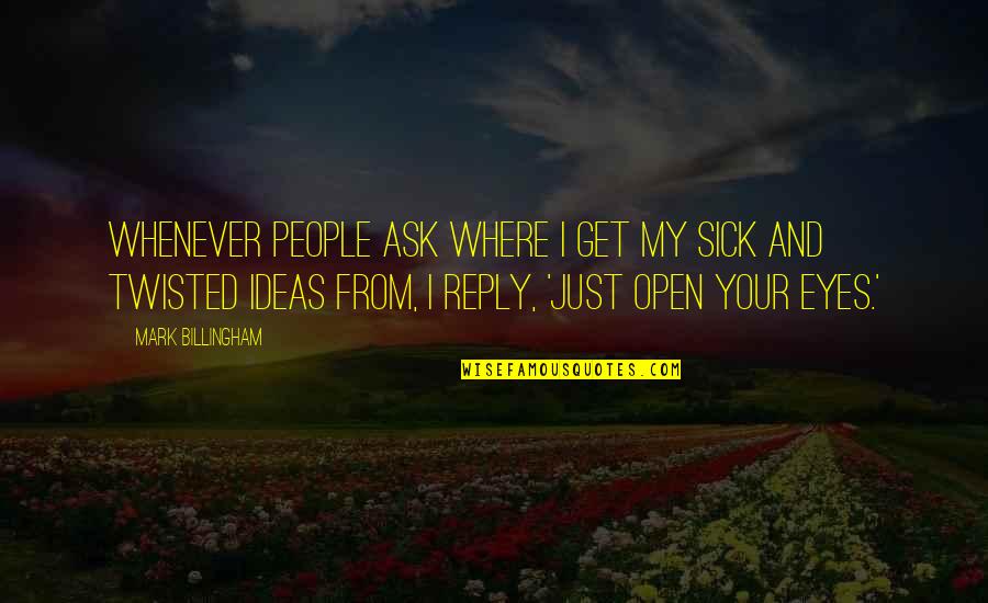 Your Ideas Quotes By Mark Billingham: Whenever people ask where I get my sick