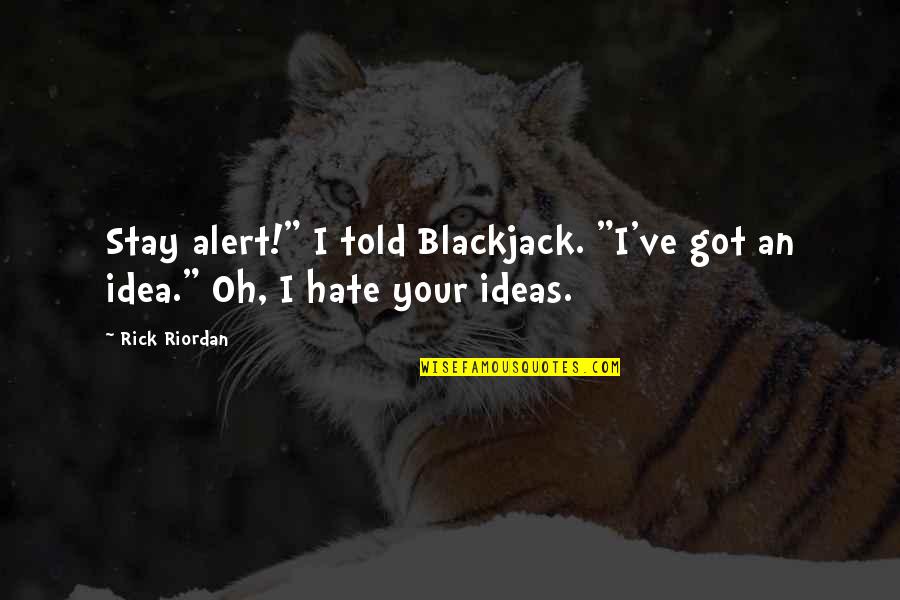 Your Ideas Quotes By Rick Riordan: Stay alert!" I told Blackjack. "I've got an