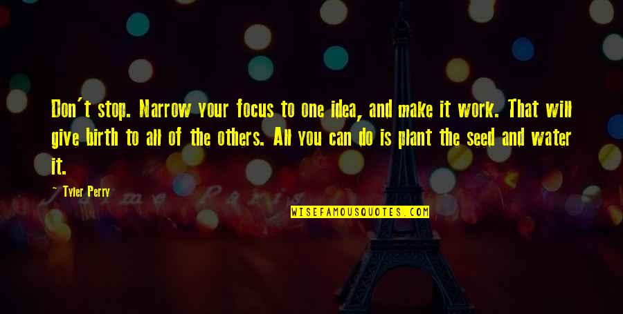 Your Ideas Quotes By Tyler Perry: Don't stop. Narrow your focus to one idea,