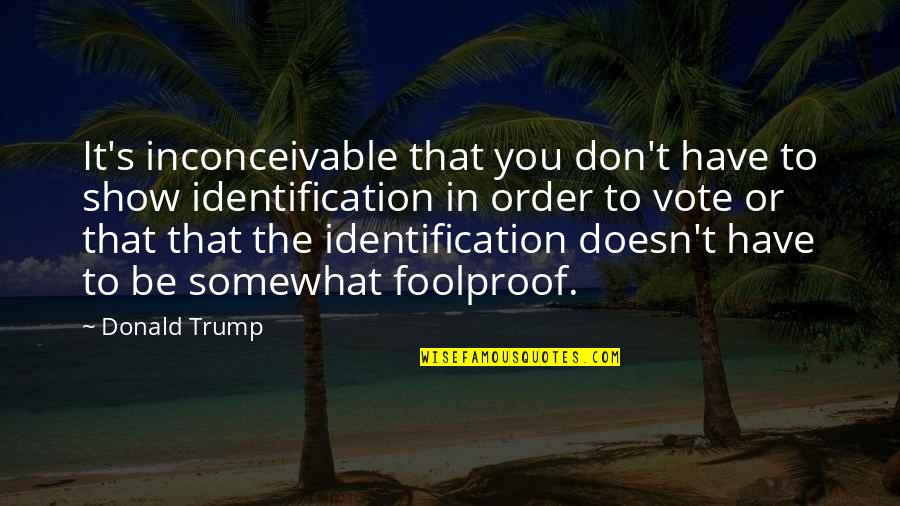 Your Identification Quotes By Donald Trump: It's inconceivable that you don't have to show