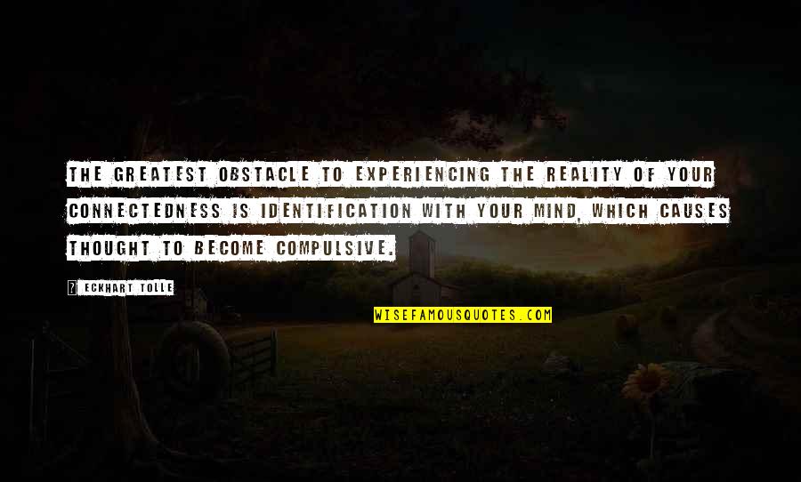 Your Identification Quotes By Eckhart Tolle: The greatest obstacle to experiencing the reality of