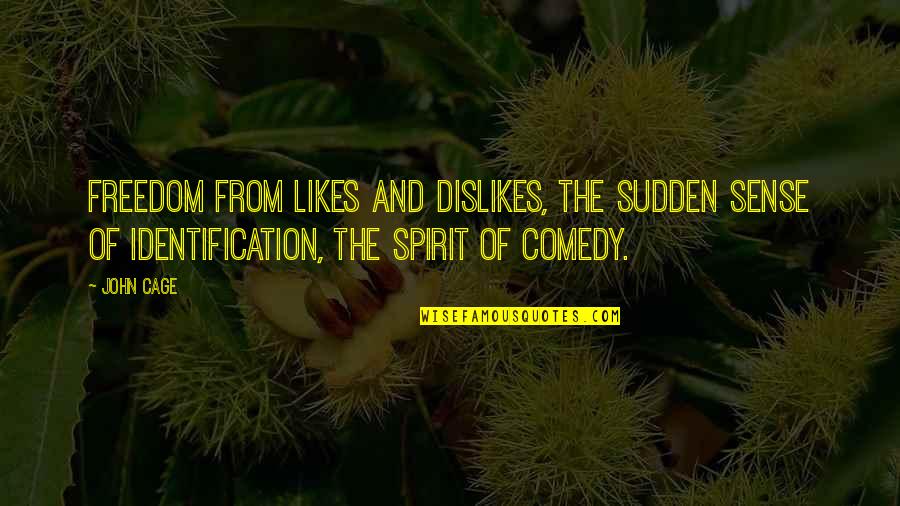 Your Identification Quotes By John Cage: Freedom from likes and dislikes, the sudden sense