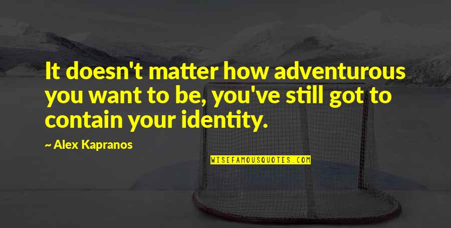 Your Identity Quotes By Alex Kapranos: It doesn't matter how adventurous you want to