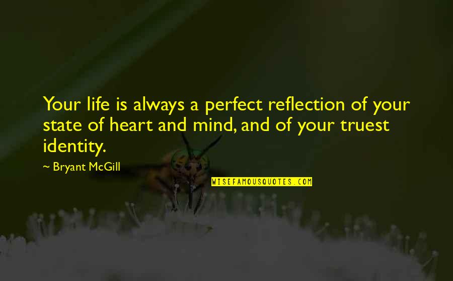 Your Identity Quotes By Bryant McGill: Your life is always a perfect reflection of