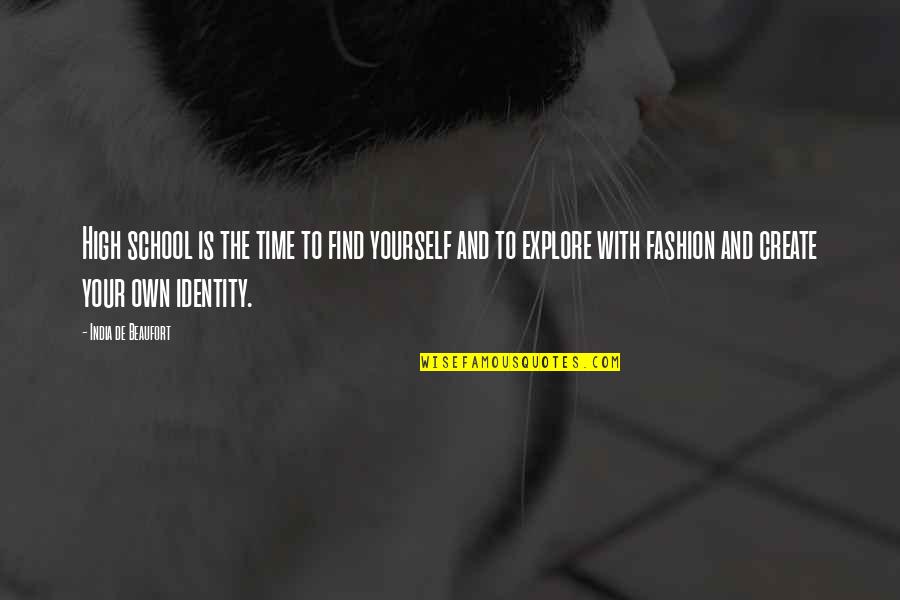 Your Identity Quotes By India De Beaufort: High school is the time to find yourself