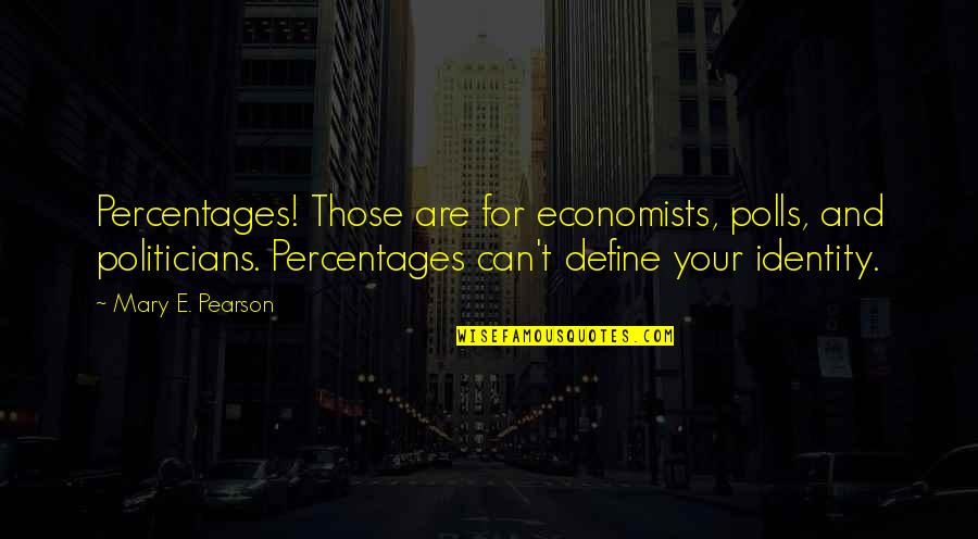 Your Identity Quotes By Mary E. Pearson: Percentages! Those are for economists, polls, and politicians.