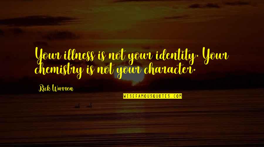 Your Identity Quotes By Rick Warren: Your illness is not your identity. Your chemistry