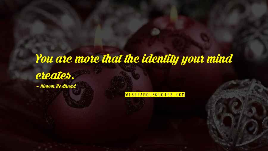 Your Identity Quotes By Steven Redhead: You are more that the identity your mind