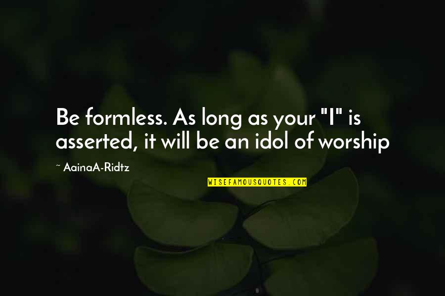 Your Idol Quotes By AainaA-Ridtz: Be formless. As long as your "I" is