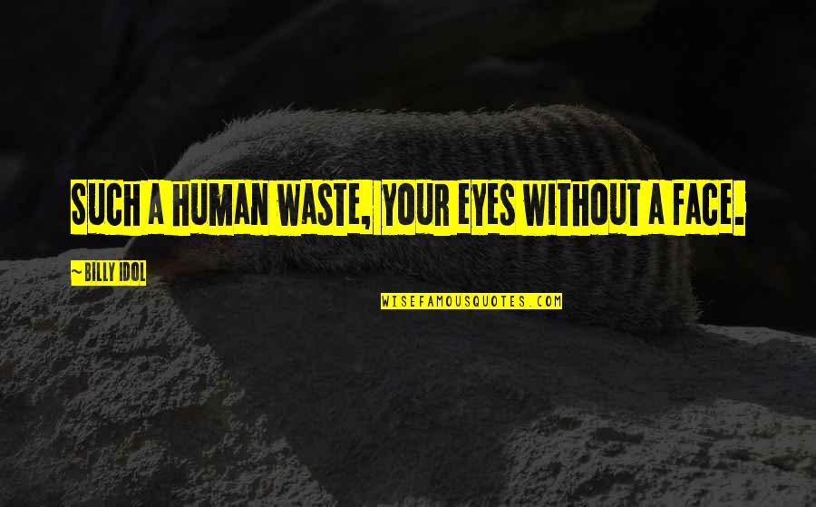 Your Idol Quotes By Billy Idol: Such a human waste, your eyes without a Your Idol Quotes By Billy Idol: Such a human waste, your eyes without a