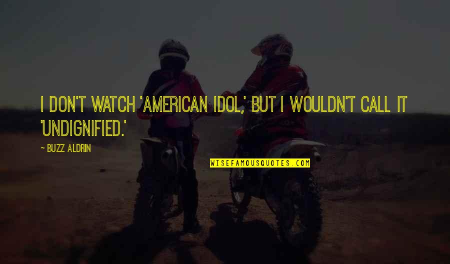 Your Idol Quotes By Buzz Aldrin: I don't watch 'American Idol,' but I wouldn't