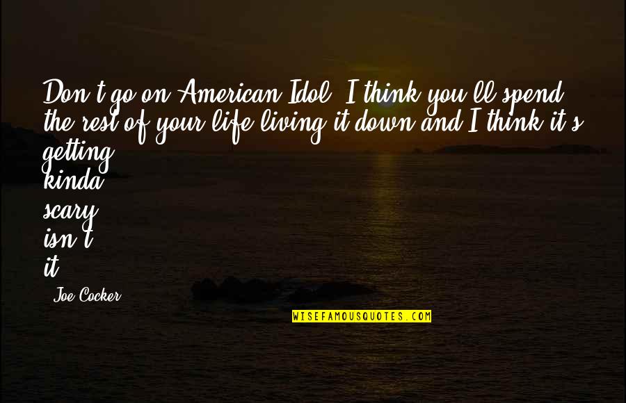 Your Idol Quotes By Joe Cocker: Don't go on American Idol, I think you'll Your Idol Quotes By Joe Cocker: Don't go on American Idol, I think you'll